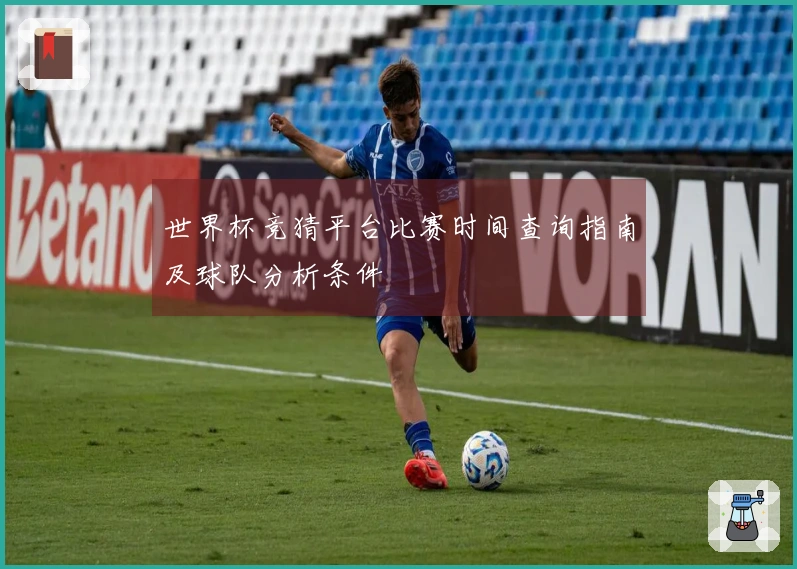 世界杯竞猜平台比赛时间查询指南及球队分析条件